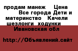 продам манеж  › Цена ­ 3 990 - Все города Дети и материнство » Качели, шезлонги, ходунки   . Ивановская обл.